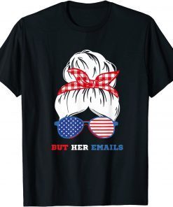 But Her Emails Pro Hillary Anti Trump Meme 2022 Shirt