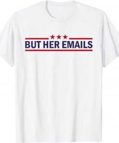 But Her Emails Quote Cool Meme 2022 Shirt