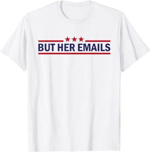 But Her Emails Quote Cool Meme 2022 Shirt