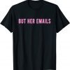But Her Emails Limited Shirt