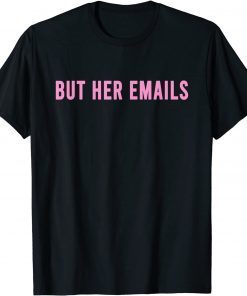 But Her Emails Limited Shirt