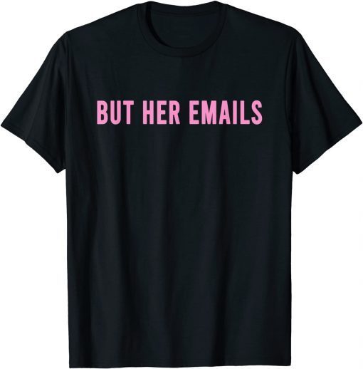 But Her Emails Limited Shirt