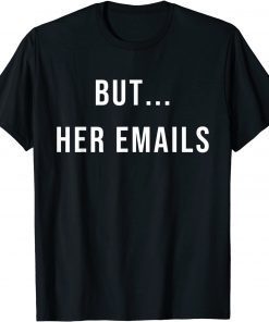 But her Emails Hillary Clinton Memes But Her Emails T-Shirt