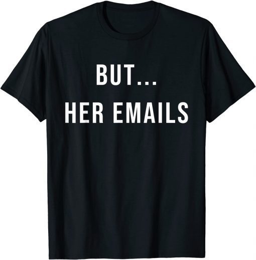 But her Emails Hillary Clinton Memes But Her Emails T-Shirt