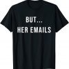 But her Emails Hillary Clinton 2022 Classic Shirt