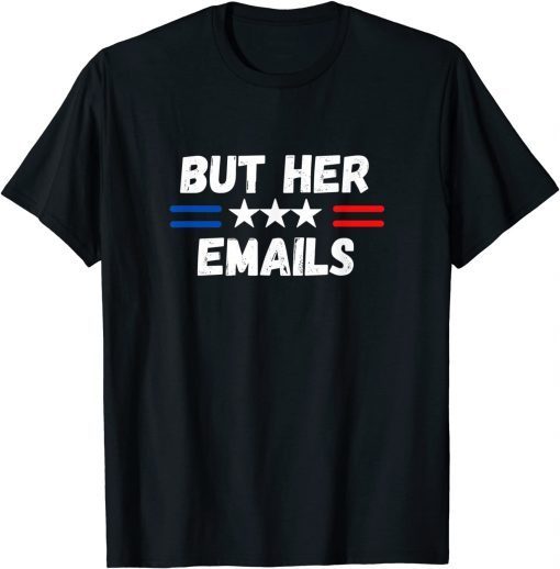 But her Emails shirt with USA FLAG But Her Emails Tee Shirt