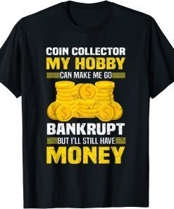 Coin Collector Numismatist Bankrupt Sarcastic Saying T-Shirt