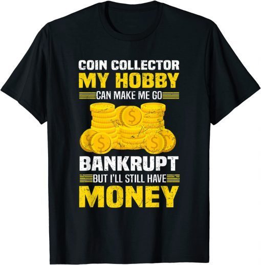 Coin Collector Numismatist Bankrupt Sarcastic Saying T-Shirt