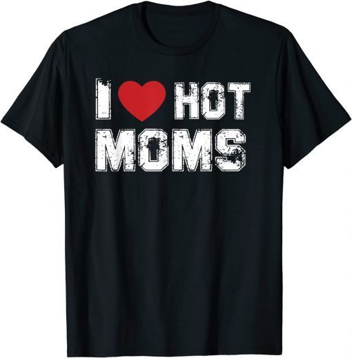 Distressed I Love Hot Moms Limited Shirt