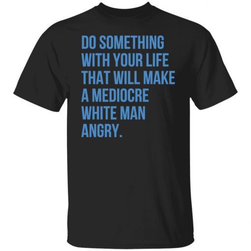 Do Something With Your Life That Will Make A Mediocre Limited shirt