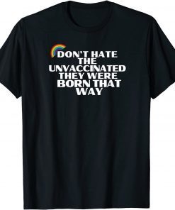 Don't Hate Unvaccinated - Born That Way - Freedom Pride Love Gift T-Shirt