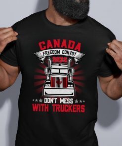 Don't Mess With The Truckers Canada Freedom Convoy 2022 Gift T-Shirt