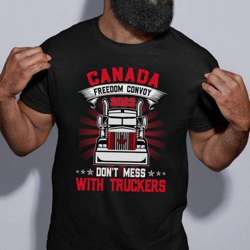 Don't Mess With The Truckers Canada Freedom Convoy 2022 Gift T-Shirt