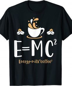 E=MC2 Energy Milk Coffee Lovers Physics Unisex T-Shirt