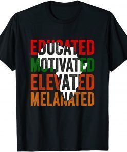 Educated Motivated Elevated Melanated Black Pride Melanin Gift Shirt