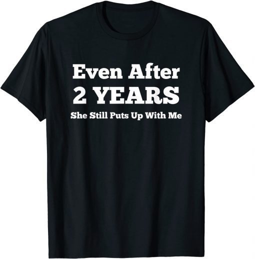 Even After 2 Years She Still Puts Up With Me Anniversary Unisex Shirt