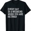 Every Day Is A Weekend When You Are Retired Vintage Unisex Shirt