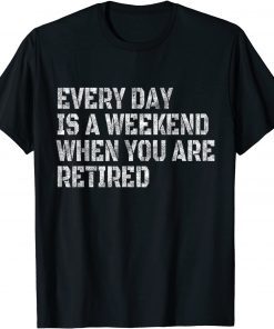 Every Day Is A Weekend When You Are Retired Vintage Unisex Shirt