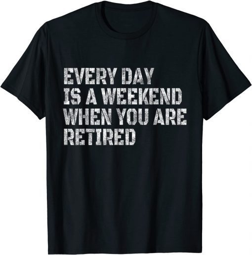 Every Day Is A Weekend When You Are Retired Vintage Unisex Shirt