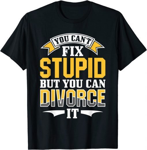 Ex Husband Wife You Can't Fix Stupid But You Can Divorce It Gift Shirt