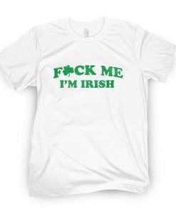 Fuck Me I'm Irish Classic Shirt