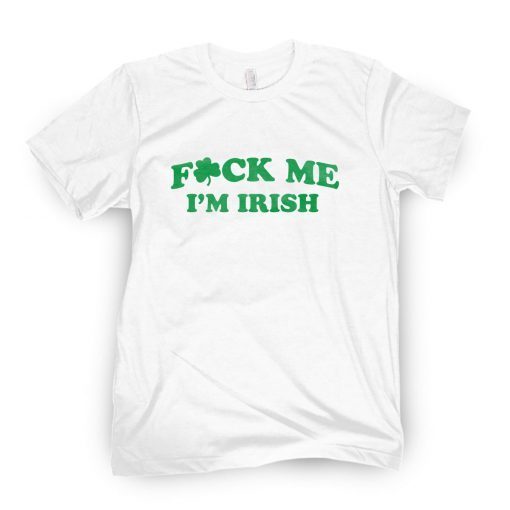 Fuck Me I'm Irish Classic Shirt