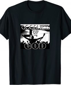 GOODNESS OF GOD (Christian Song Worship Leader) Gift Shirt