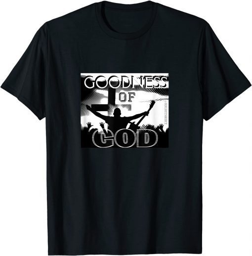 GOODNESS OF GOD (Christian Song Worship Leader) Gift Shirt