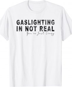 Gaslighting In Not Real You're Just Crazy Classic Shirt