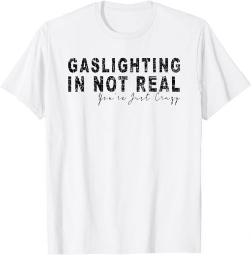 Gaslighting In Not Real You're Just Crazy Classic Shirt