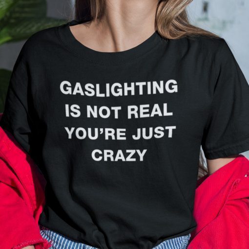 Gaslighting Is Not Real You’re Just Crazy Classic Shirt