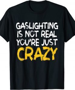 Gaslighting Is Not Real You're Just Crazy Gift T-Shirt