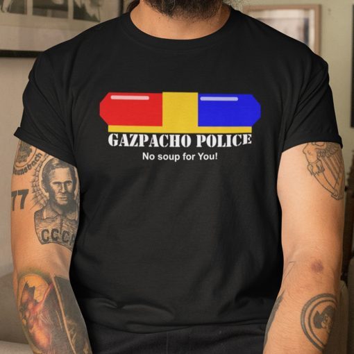 Gazpacho Police No Soup For You Classic Shirt