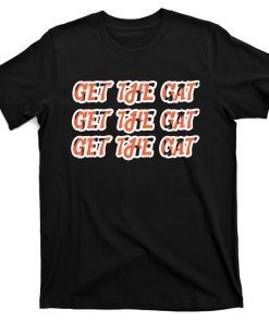 Get The Gat Get The Gat Get The Gat Cincinnati Classic Shirt