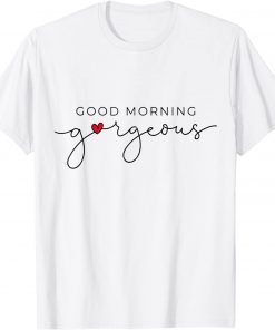 Good Morning Gorgeous With Red Heart Inspirational Saying Gift Shirt