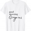 Good Morning Gorgeous with Hearts Classic Shirt