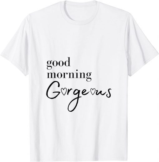 Good Morning Gorgeous with Hearts Classic Shirt