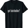 Got Batchelder Name Family Gift Shirt