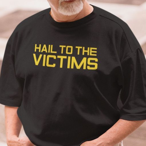 Hail To The Victims Gift Shirt