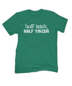 Half Irish Half Yinzer Gift Shirt