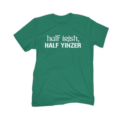 Half Irish Half Yinzer Gift Shirt