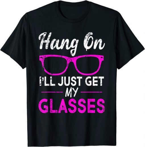 Hang On I'll Just Get My Glasses T-Shirt