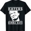Haters Gonna Hate Trump Supporter Apparel Gift T-Shirt