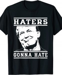 Haters Gonna Hate Trump Supporter Apparel Gift T-Shirt