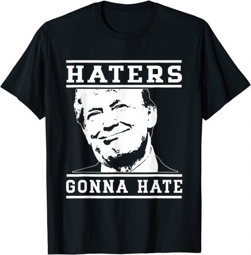 Haters Gonna Hate Trump Supporter Apparel Gift T-Shirt