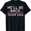 He’ll Be Back Trump 2024 Donald Trump Supporter Gift Shirt