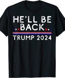 He’ll Be Back Trump 2024 Donald Trump Supporter Gift Shirt