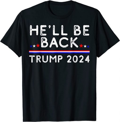 He’ll Be Back Trump 2024 Donald Trump Supporter Gift Shirt