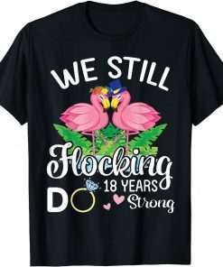 Husband Wife Flamingos We Still Flocking Do 18 Years Strong T-Shirt