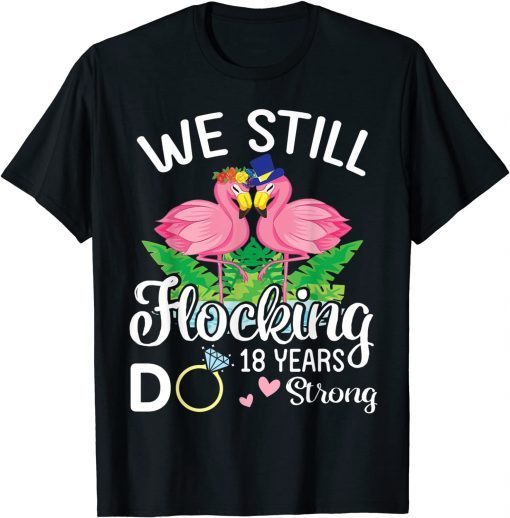 Husband Wife Flamingos We Still Flocking Do 18 Years Strong T-Shirt